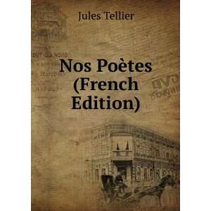  Nos PoÃ¨tes (French Edition) Jules Tellier Books