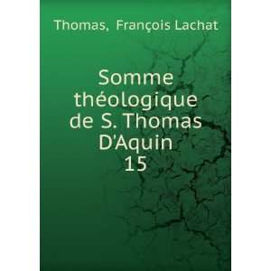   ©ologique de S. Thomas DAquin. 15 FranÃ§ois Lachat Thomas Books