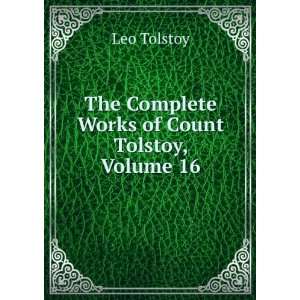   The Complete Works of Count Tolstoy, Volume 16 Leo Tolstoy Books