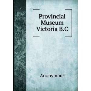 Provincial Museum Victoria B.C. Anonymous  Books