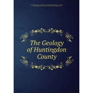  The Geology of Huntingdon County J. Peter Lesley , Edward Vincent 