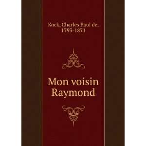  Mon voisin Raymond Charles Paul de, 1793 1871 Kock Books