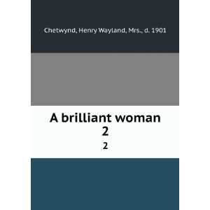   brilliant woman. 2 Henry Wayland, Mrs., d. 1901 Chetwynd Books