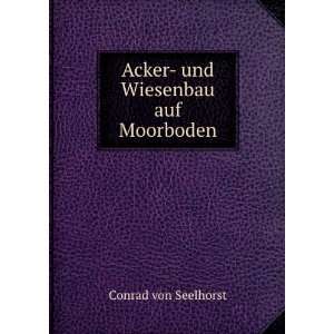    Acker  und Wiesenbau auf Moorboden Conrad von Seelhorst Books