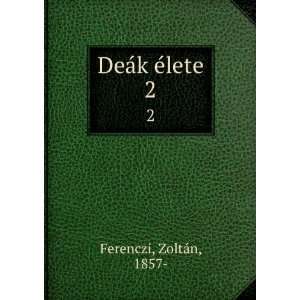 DeÃ¡k Ã©lete. 2 ZoltÃ¡n, 1857  Ferenczi  Books