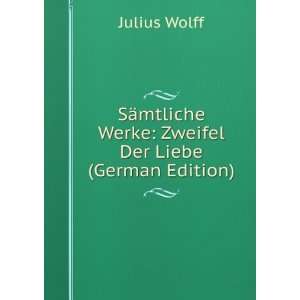   mtliche Werke Zweifel Der Liebe (German Edition) Julius Wolff Books