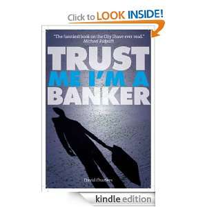 Trust Me Im a Banker David Charters  Kindle Store