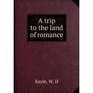  A trip to the land of romance W. D Sayle Books