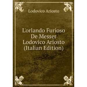   De Messer Lodovico Ariosto (Italian Edition) Lodovico Ariosto Books