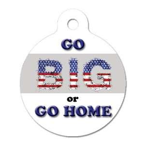  Go Big or Go Home   Pet ID Tag, 2 Sided Full Color, 4 