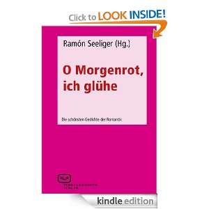   , ich glühe Die schönsten Gedichte der Romantik (German Edition