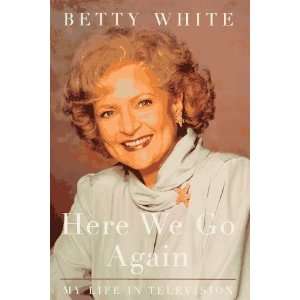   Here We Go Again My Life in Televison [Hardcover] Betty White Books