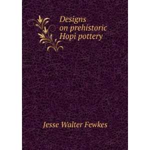    Designs on prehistoric Hopi pottery Jesse Walter Fewkes Books