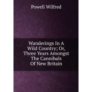   Years Amongst The Cannibals Of New Britain Powell Wilfred Books