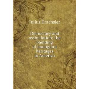   blending of immigrant heritages in America Julius Drachsler Books