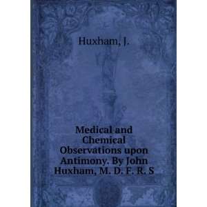   upon Antimony. By John Huxham, M. D. F. R. S. J. Huxham Books
