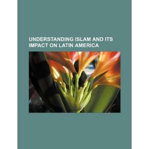   Islam and its impact on Latin America (9781234100940) U.S. Government