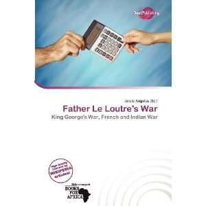  Father Le Loutres War (9786136589718) Jerold Angelus 