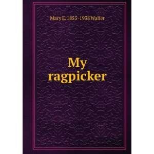  My ragpicker Mary E. 1855 1938 Waller Books