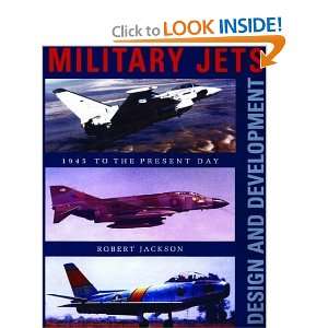  Military Jets Design and Development 1945 to the Present 