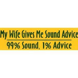   My wife gives me sound advice. 99% sound, 1% advice 