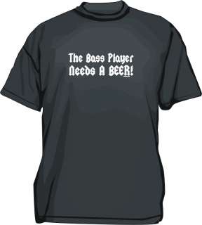 The Bass Player Needs A Beer Mens Shirt PICK SIZE COLOR  