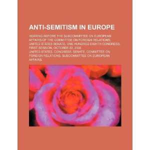 Anti semitism in Europe hearing before the Subcommittee on European 