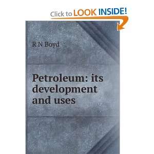  Petroleum its development and uses R N Boyd Books
