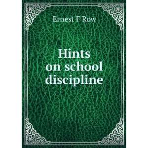  Hints on school discipline Ernest F Row Books