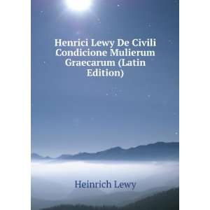 Henrici Lewy De Civili Condicione Mulierum Graecarum (Latin Edition 