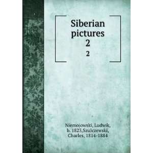  Siberian pictures. 2 Ludwik, b. 1823,Szulczewski, Charles 