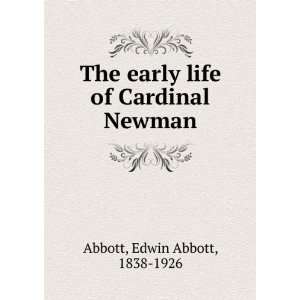   early life of Cardinal Newman Edwin Abbott, 1838 1926 Abbott Books