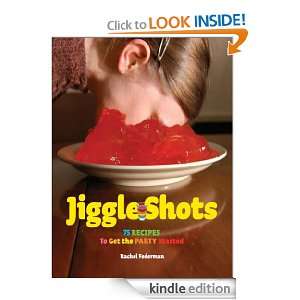 Jiggle Shots 75 Recipes to Get the Party Started Rachel Federman 