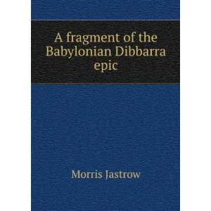   fragment of the Babylonian Dibbarra epic. 2 Morris Jastrow Books