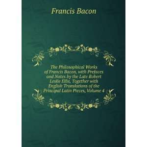  The Philosophical Works of Francis Bacon, with Prefaces 