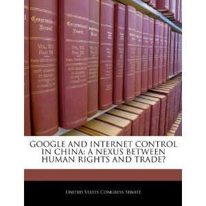  GOOGLE AND INTERNET CONTROL IN CHINA A NEXUS BETWEEN 