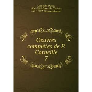  Oeuvres complÃ¨tes de P. Corneille. 7 Pierre, 1606 1684 