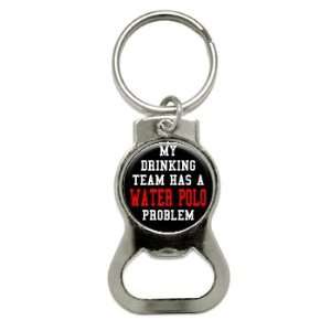 MY DRINKING TEAM HAS A WATER POLO PROBLEM   Bottle Cap Opener Keychain 