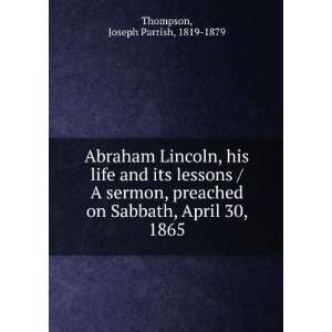 Abraham Lincoln, his life and its lessons / A sermon, preached on 