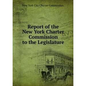 Report of the New York Charter Commission to the Legislature New York 