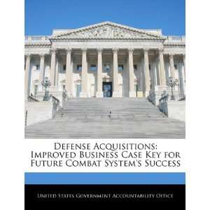  Defense Acquisitions Improved Business Case Key for 