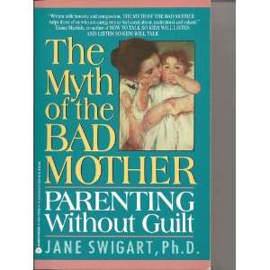  The Myth of the Bad Mother Parenting Without Guilt 