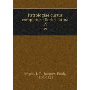  Patrologiae cursus completus  Series latina. 19 J. P 