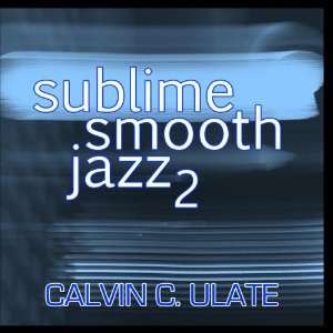  Sublime Smooth Jazz 2 Calvin C. Ulate Music