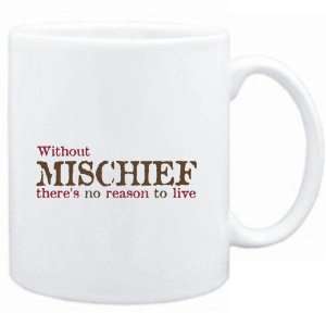  Mug White  Without Mischief theres no reason to live 