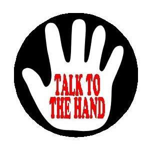   TALK TO THE HAND  Pinback Button 1.25 Pin / Badge 