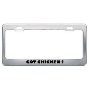 Got Chicken ? Eat Drink Food Metal License Plate Frame Holder Border 
