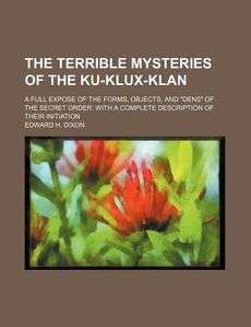 The Terrible Mysteries of the Ku Klux Klan; A Full Expose of the Forms 