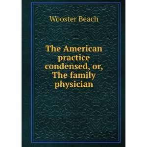   practice condensed, or, The family physician Wooster Beach Books