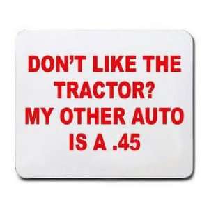  DONT LIKE THE TRACTOR? MY OTHER AUTO IS A .45 Mousepad 
